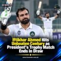Iftikhar Ahmed Hits Unbeaten Century as President’s Trophy Match Ends in Draw