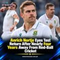 Anrich Nortje Eyes Test Return After Nearly Four Years Away From Red-Ball Cricket