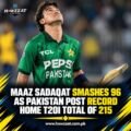 Maaz Sadaqat Smashes 96 as Pakistan Post Record Home T20I Total of 215